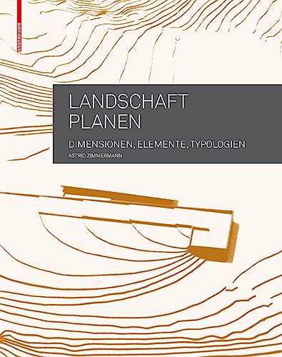 Landschaft planen: Dimensionen, Elemente, Typologien von Birkhauser