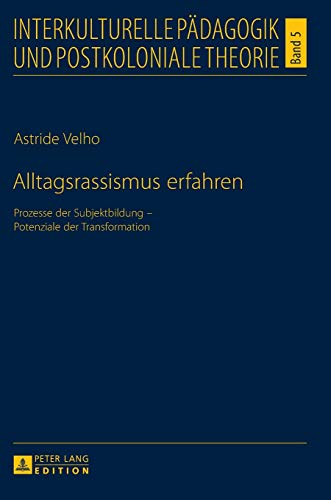 Alltagsrassismus erfahren: Prozesse der Subjektbildung – Potenziale der Transformation (Interkulturelle Pädagogik und postkoloniale Theorie, Band 5)