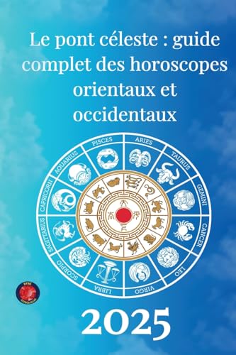 Le pont céleste: guide complet des horoscopes orientaux et occidentaux 2025 von Ediciones Rubí