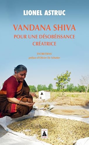 Vandana Shiva. Pour une désobéissance créatrice: Entretiens