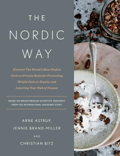 The Nordic Way: Discover The World's Most Perfect Carb-to-Protein Ratio for Preventing Weight Gain or Regain, and Lowering Your Risk of Disease: A Cookbook