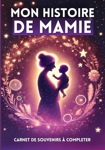 Mon Histoire de Mamie : Journal Guidé pour Raconter Sa Vie et Ses Souvenirs | Un Cadeau Unique pour Petits-Enfants, Anniversaires, Noël ou la Fête des Grands-Mères von Independently published