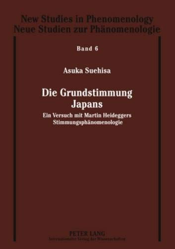Die Grundstimmung Japans: Ein Versuch mit Martin Heideggers Stimmungsphänomenologie (New Studies in Phenomenology / Neue Studien zur Phänomenologie, Band 6) von Peter Lang GmbH, Internationaler Verlag der Wissenschaften