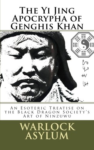 The Yi Jing Apocrypha of Genghis Khan: The Black Dragon Society's Treatise on the Art of Ninzuwu von CreateSpace Independent Publishing Platform