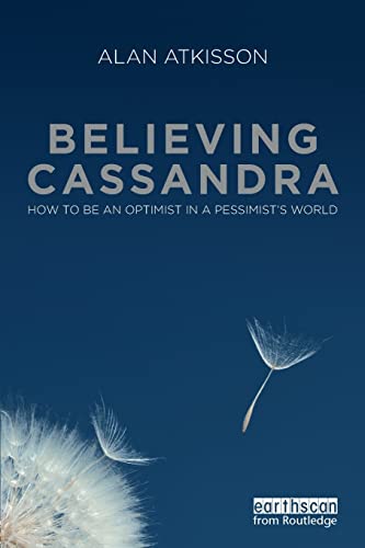 Believing Cassandra: How to Be an Optimist in a Pessimist's World von Routledge