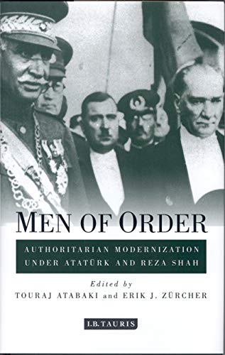 Men of Order: Authoritarian Modernization under Atatürk and Reza Shah (Library of Modern Middle East Studies)