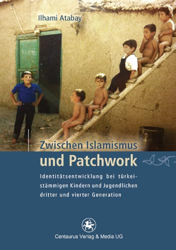 Zwischen Islamismus und Patchwork: Identitätsentwicklung bei türkeistämmigen Kindern und Jugendlichen dritter und vierter Generation (Münchner Studien zur Kultur- und Sozialpsychologie, 21, Band 21) von Centaurus Verlag & Media