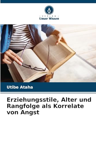 Erziehungsstile, Alter und Rangfolge als Korrelate von Angst: DE von Verlag Unser Wissen