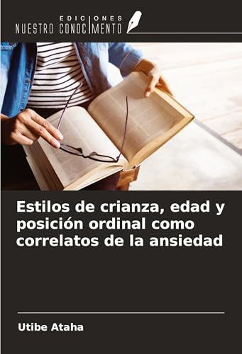 Estilos de crianza, edad y posición ordinal como correlatos de la ansiedad von Ediciones Nuestro Conocimiento