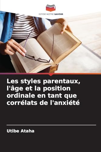 Les styles parentaux, l'âge et la position ordinale en tant que corrélats de l'anxiété von Editions Notre Savoir