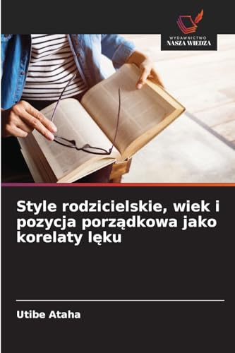 Style rodzicielskie, wiek i pozycja porz¿dkowa jako korelaty l¿ku: DE von Wydawnictwo Nasza Wiedza