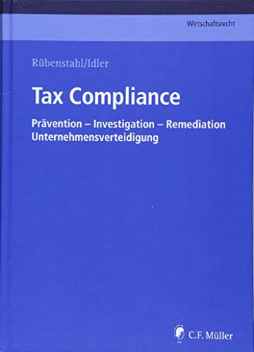 Tax Compliance: Prävention - Investigation - Remediation - Unternehmensverteidigung (C.F. Müller Wirtschaftsrecht)