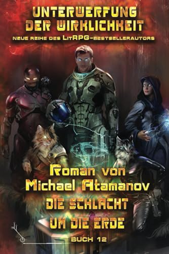 Die Schlacht um die Erde (Unterwerfung der Wirklichkeit Buch #12): LitRPG-Serie