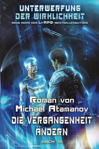 Die Vergangenheit ändern (Unterwerfung der Wirklichkeit Buch #10): LitRPG-Serie