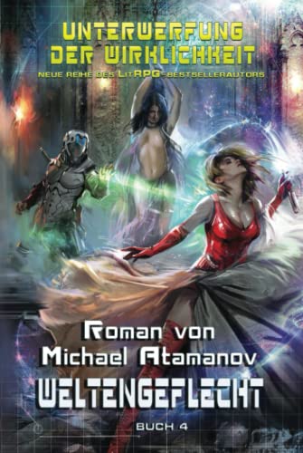 Weltengeflecht (Unterwerfung der Wirklichkeit Buch 4): LitRPG-Serie