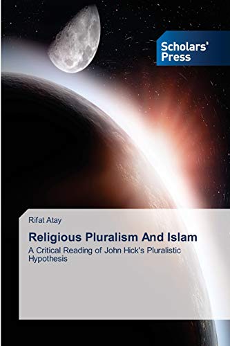 Religious Pluralism And Islam: A Critical Reading of John Hick's Pluralistic Hypothesis von Scholars' Press