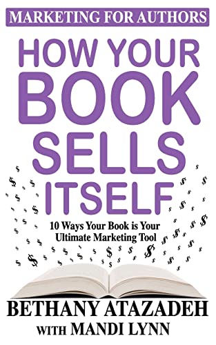 How Your Book Sells Itself: 10 Ways Your Book is Your Ultimate Marketing Tool (Marketing for Authors)