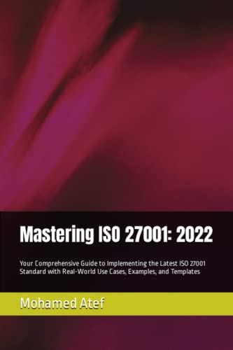 Mastering ISO 27001: 2022: Your Comprehensive Guide to Implementing the Latest ISO 27001 Standard with Real-World Use Cases, Examples, and Templates ... From Fundamentals to Advanced Techniques) von Independently published