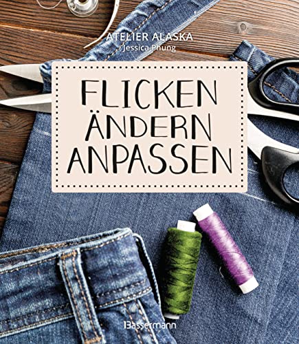 Flicken, ändern, anpassen: Super einfach selber machen. Schritt-für-Schritt zur eigenen Änderungsschneiderei von Bassermann Verlag