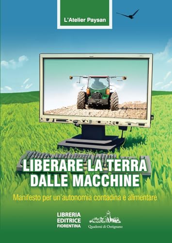 Liberare la terra dalle macchine. Manifesto per un'autonomia contadina e alimentare von Libreria Editrice Fiorentina