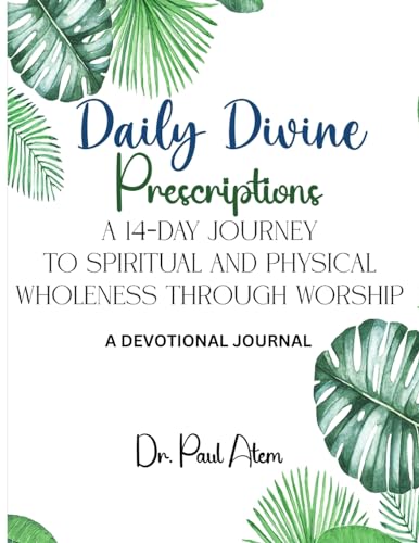 Daily Divine Prescriptions: A 14-Day Journey to Spiritual and Physical Wholeness Through Worship von IngramSpark