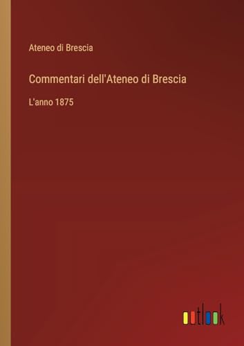 Commentari dell'Ateneo di Brescia: L'anno 1875 von Outlook Verlag