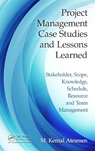 Project Management Case Studies and Lessons Learned: Stakeholder, Scope, Knowledge, Schedule, Resource and Team Management