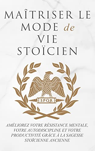 MAÎTRISER LE MODE DE VIE STOÏCIEN: AMÉLIOREZ VOTRE RÉSISTANCE MENTALE, VOTRE AUTODISCIPLINE ET VOTRE PRODUCTIVITÉ GRÂCE À LA SAGESSE STOÏCIENNE ANCIENNE (Albert Smith's Culinary Capers, Band 5) von Scott M eCommerce