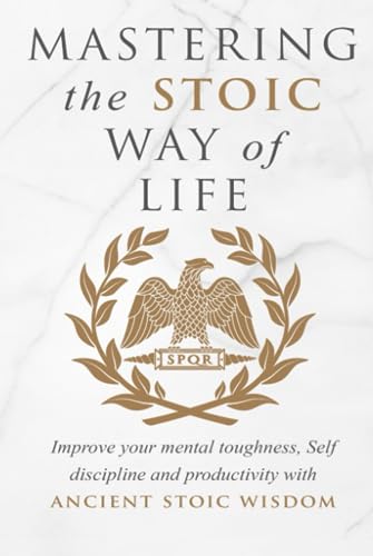 Mastering The Stoic Way Of Life: Hardback Edition