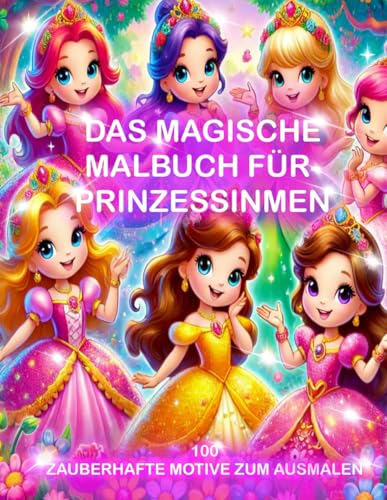 Das Magische Malbuch für Prinzessinnen: 100 zauberhafte Motive zum Ausmalen von Independently published
