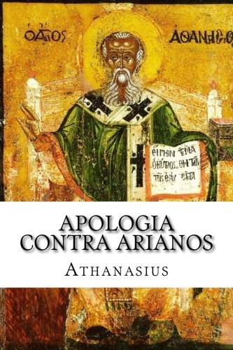 Apologia Contra Arianos: (Defense Against the Arians)