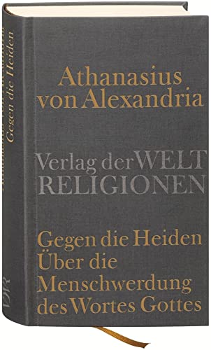 Gegen die Heiden. Über die Menschwerdung des Wortes Gottes. Über die Beschlüsse der Synode von Nizäa Gegen die Heiden. Über die Menschwerdung des Wortes Gottes. Über die Beschlüsse der Synode von Nizäa