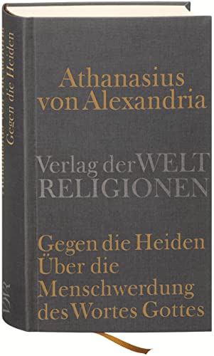 Gegen die Heiden. Über die Menschwerdung des Wortes Gottes. Über die Beschlüsse der Synode von Nizäa Gegen die Heiden. Über die Menschwerdung des Wortes Gottes. Über die Beschlüsse der Synode von Nizäa