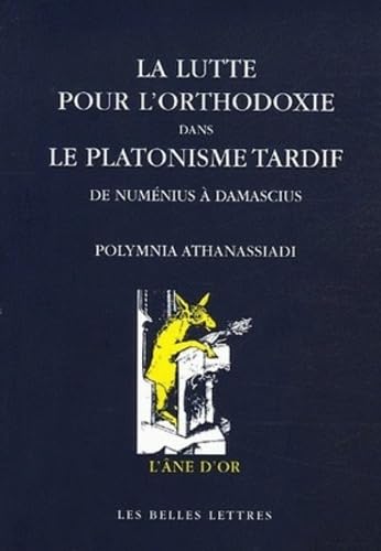 La lutte pour l'orthodoxie dans le platonisme tardif : De Numénius et Plotin à Damascius: De Numénius à Damascius (L'ane D'or, Band 25) von BELLES LETTRES