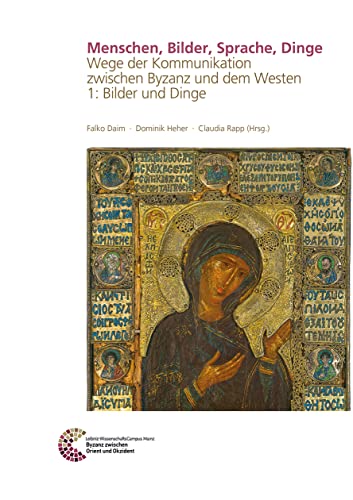 Menschen, Bilder, Sprache, Dinge: Wege der Kommunikation zwischen Byzanz und dem Westen 1: Bilder und Dinge (Römisch Germanisches Zentralmuseum / Byzanz zwischen Orient und Okzident, Band 9)