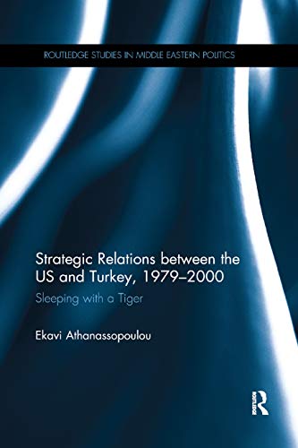 Strategic Relations Between the US and Turkey 1979-2000: Sleeping with a Tiger (Routledge Studies in Middle Eastern Politics, Band 67)