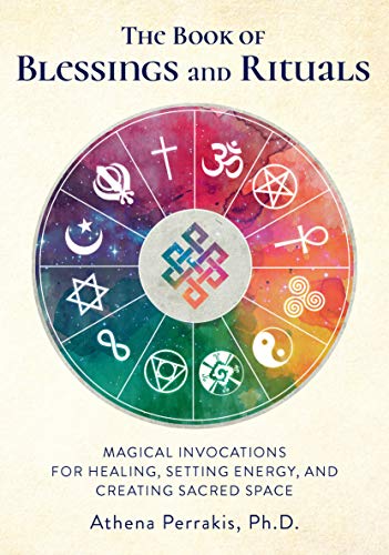 The Book of Blessings and Rituals: Magical Invocations for Healing, Setting Energy, and Creating Sacred Space