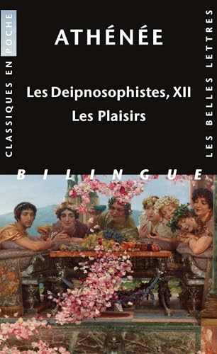 Les Deipnosophistes, Livre XII: Les Plaisirs von Les Belles Lettres