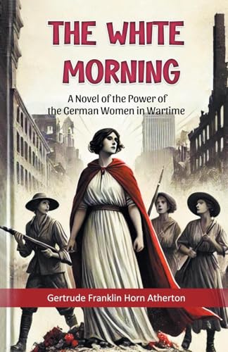 The White Morning A Novel of the Power of the German Women in Wartime von Double 9 Books