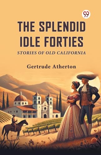The Splendid Idle Forties Stories Of Old California von Double 9 Books