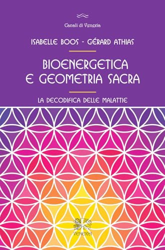 Bioenergetica e geometria sacra. La decodifica delle malattie (Canali di Venexia)
