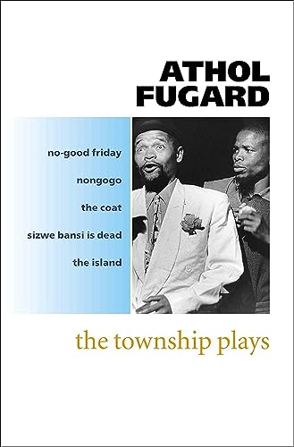 The Township Plays: No-Good Friday; Nongogo; The Coat; Sizwe Bansi is Dead; The Island The Township Plays: No-Good Friday; Nongogo; The Coat; Sizwe Bansi is Dead; The Island