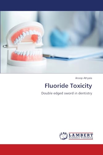 Fluoride Toxicity: Double edged sword in dentistry von LAP LAMBERT Academic Publishing