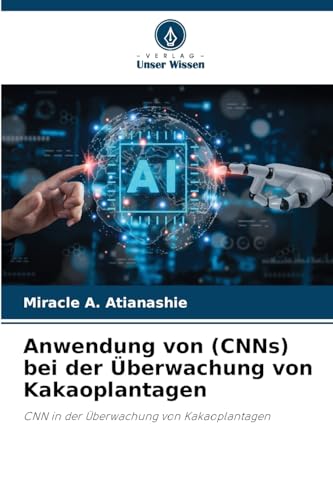 Anwendung von (CNNs) bei der Überwachung von Kakaoplantagen: CNN in der Überwachung von Kakaoplantagen von Verlag Unser Wissen