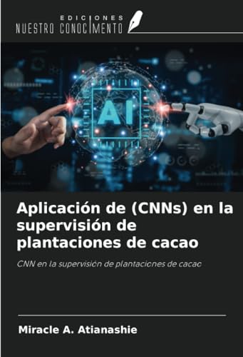 Aplicación de (CNNs) en la supervisión de plantaciones de cacao: CNN en la supervisión de plantaciones de cacao von Ediciones Nuestro Conocimiento