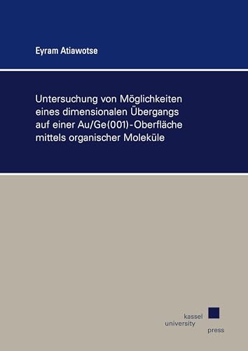 Untersuchung von Möglichkeiten eines dimensionalen Übergangs auf einer Au/Ge(001)-Oberfläche mittels organischer Moleküle von Kassel University Press