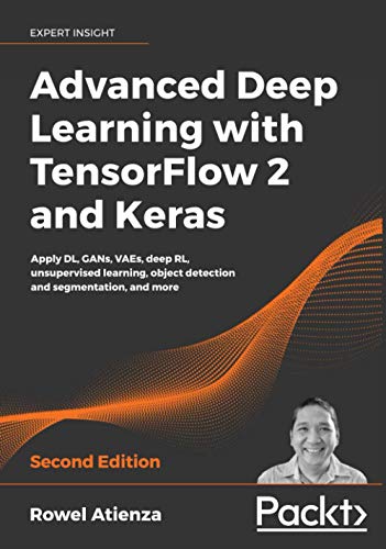 Advanced Deep Learning with TensorFlow 2 and Keras: Apply DL, GANs, VAEs, deep RL, unsupervised learning, object detection and segmentation, and more, 2nd Edition