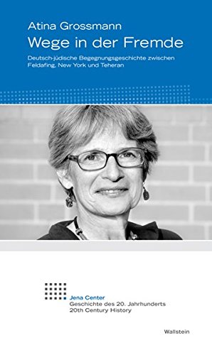 Wege in der Fremde: Deutsch-jüdische Begegnungsgeschichte zwischen Feldafing, New York und Teheran (Jena Center Geschichte des 20. Jahrhunderts / Vorträge und Kolloquien) von Wallstein