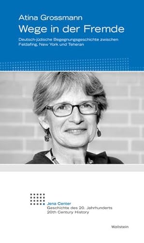 Wege in der Fremde: Deutsch-jüdische Begegnungsgeschichte zwischen Feldafing, New York und Teheran (Jena Center Geschichte des 20. Jahrhunderts / Vorträge und Kolloquien) von Wallstein