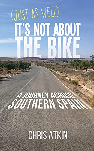 (Just As Well) It's Not About The Bike: A Journey Across Southern Spain von Neilsen